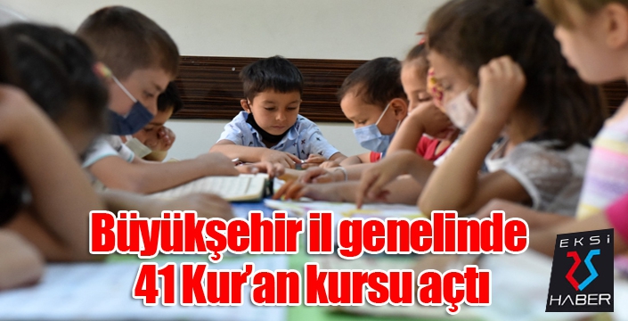 Büyükşehir il genelinde 41 Kur’an kursu açtı