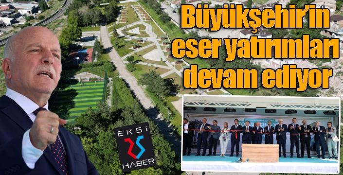 Büyükşehir’in eser yatırımları devam ediyor