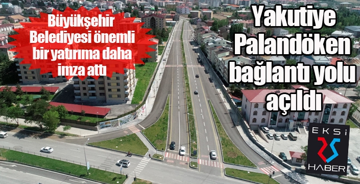 Büyükşehir’in Mega Yatırımı Yakutiye-Palandöken bağlantı yolu açıldı