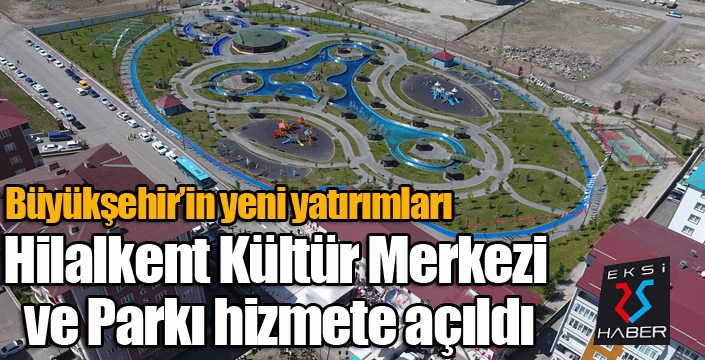 Büyükşehir’in yeni yatırımları Hilalkent Kültür Merkezi ve Parkı hizmete açıldı