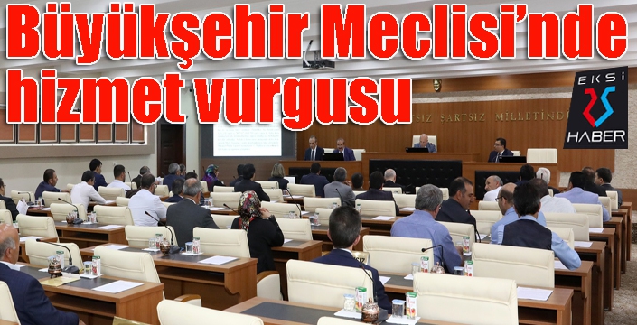 Büyükşehir Meclisi’nde hizmet vurgusu