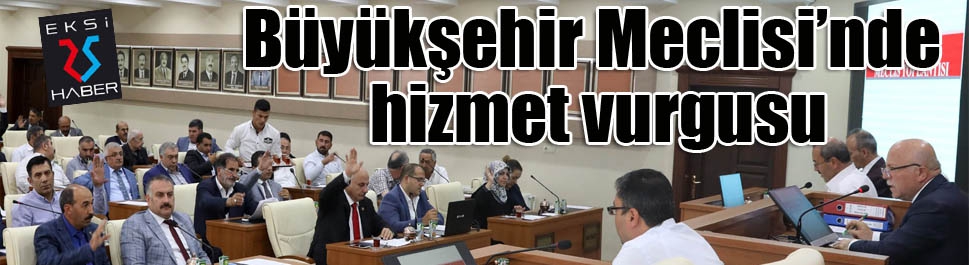 Büyükşehir Meclisi’nde hizmet vurgusu