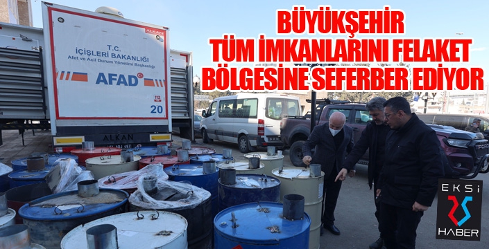 BÜYÜKŞEHİR TÜM İMKANLARINI FELAKET BÖLGESİNE SEFERBER EDİYOR