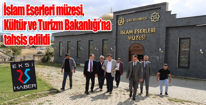 Çat, İslam Eserleri müzesi, Kültür ve Turizm Bakanlığı’na tahsis edildi