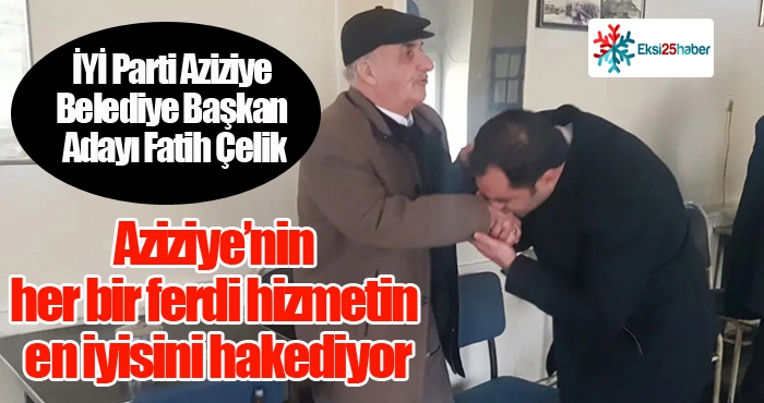 Çelik: Aziziye’nin her bir ferdi hizmetin en iyisini hakediyor.