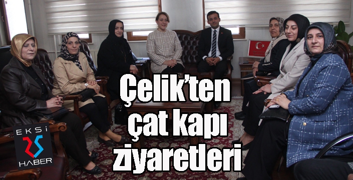 Çelik’ten, çat kapı ziyaretleri