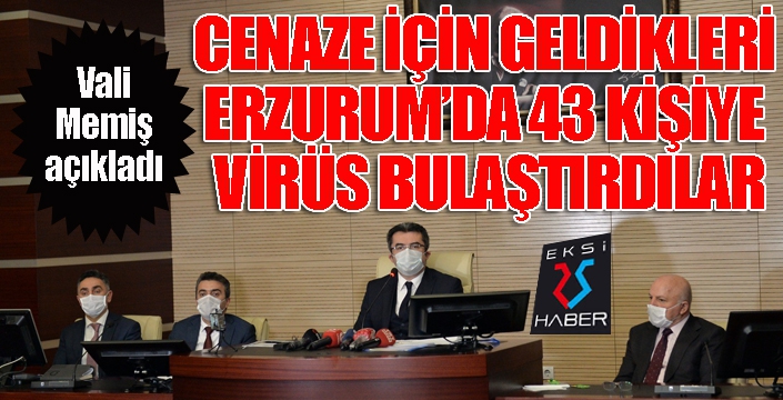 Cenaze için geldikleri Erzurum'da 43 kişiye virüs bulaştırdılar...