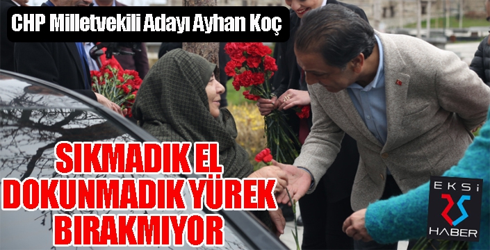 CHP'li Koç, sıkmadık el, dokunmadık yürek bırakmıyor...