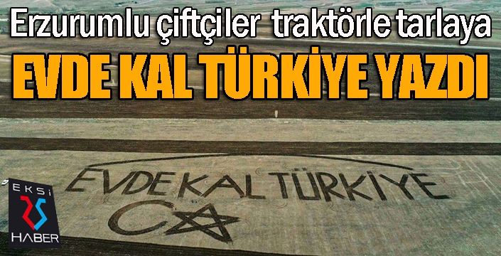 Çiftçiler traktörle tarlaya ‘ Evde kal Türkiye’ yazdı