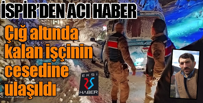 Çığ altında kalan işçinin cesedine ulaşıldı