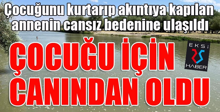 Çocuğunu kurtarmak isterken canından oldu...