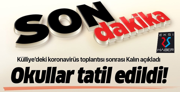 Corona virüs toplantısı sona erdi! Okullar tatil edildi