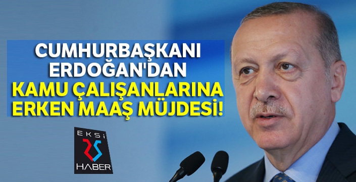 Cumhurbaşkanı Erdoğan'dan kamu çalışanlarına erken maaş müjdesi!