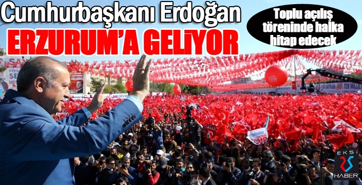 Cumhurbaşkanı Erdoğan Erzurum'a geliyor...