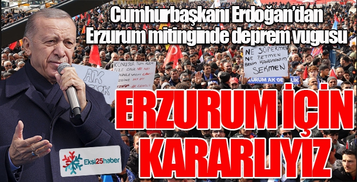 Cumhurbaşkanı Erdoğan: Erzurum için kararlıyız...