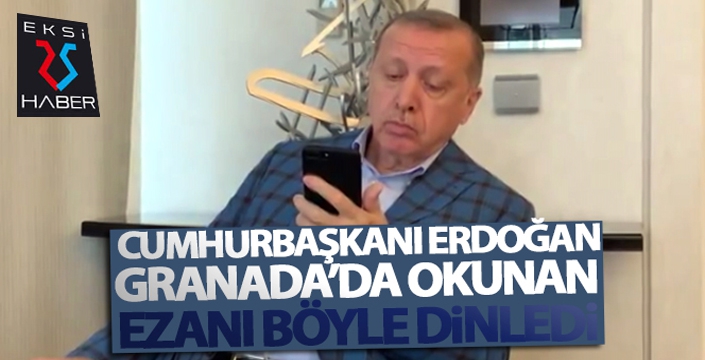 Cumhurbaşkanı Erdoğan, Granada'da okunan ezanı böyle dinledi