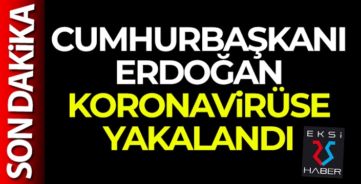 Cumhurbaşkanı Erdoğan koronavirüse yakalandı