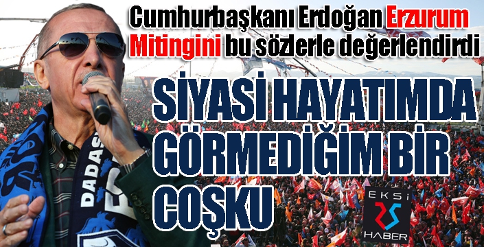 Cumhurbaşkanı Erdoğan: Meydanlardaki coşku Erzurum'da pik yaptı...