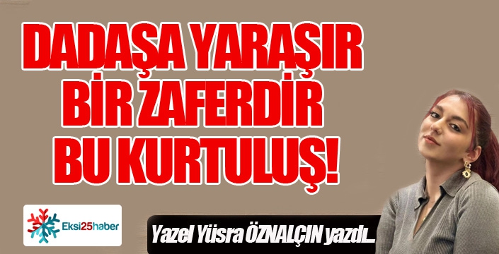 Dadaşa yaraşır bir zaferdir bu kurtuluş!