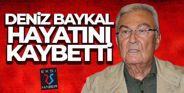 Deniz Baykal hayatını kaybetti