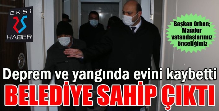 Deprem ve yangında evini kaybetti, Belediye sahip çıktı