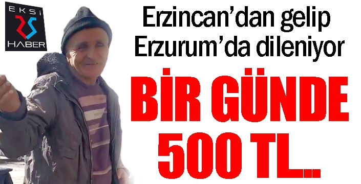 Dilenmek için her gün Erzincan’dan Erzurum’a geliyor