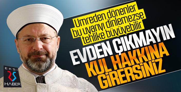 Diyanet İşleri Başkanı Erbaş umreden dönen vatandaşlara uyardı