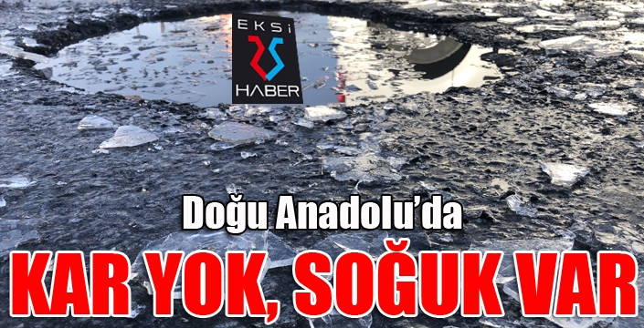 Doğu Anadolu’da kar yok, soğuk var