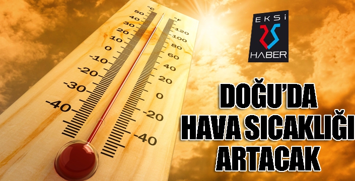 Doğu'da sıcaklıklar 2 ila 3 derece artacak