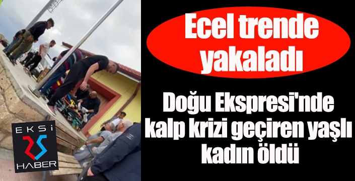 Doğu Ekspresi'nde kalp krizi geçiren yaşlı kadın öldü