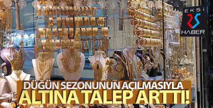 Düğün sezonunun açılmasıyla altına talep arttı