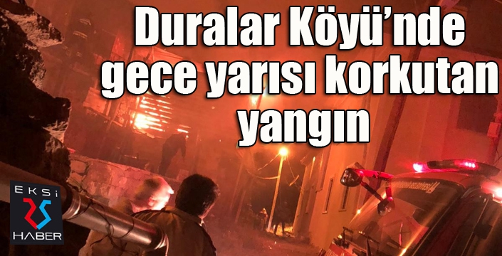 Duralar Köyü’nde gece yarısı korkutan yangın