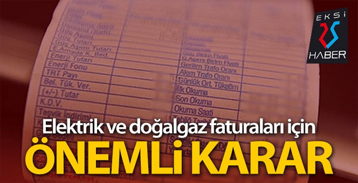 Elektrik ve Doğalgaz faturaları için önemli karar...