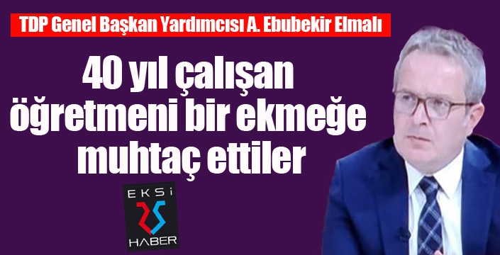 Elmalı: 40 yıl çalışan öğretmeni bir ekmeğe muhtaç ettiler