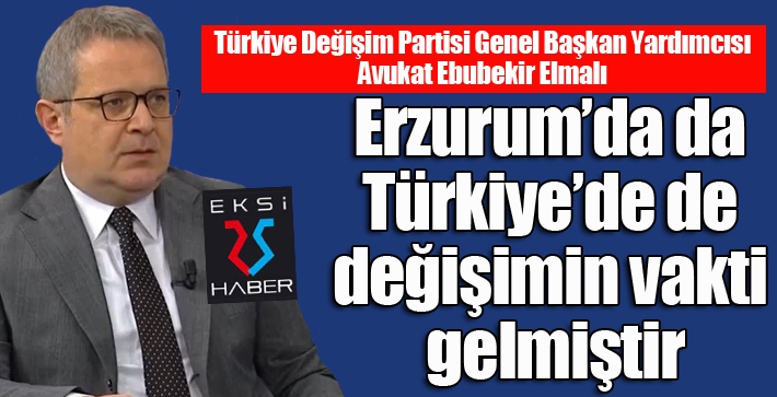 Elmalı: Erzuru'da da Türkiye'de de değişimin vakti gelmiştir...