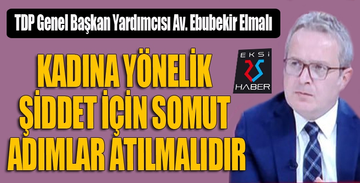 ELMALI, KADINA YÖNELİK ŞİDDET BİR İNSANLIK SUÇUDUR