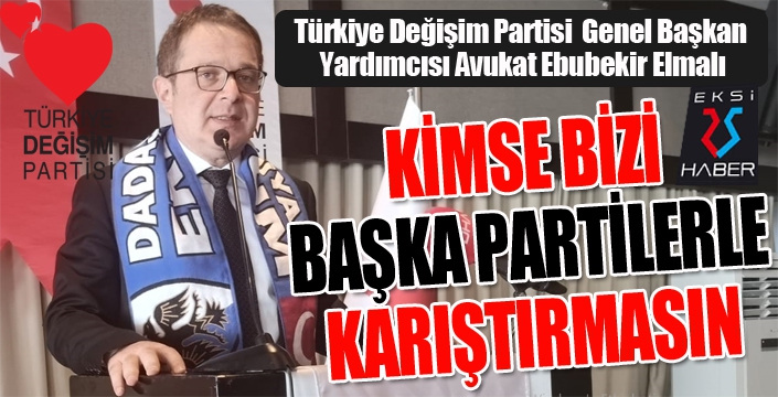 Elmalı: Kimse bizi başka partilerle karıştırmasın...