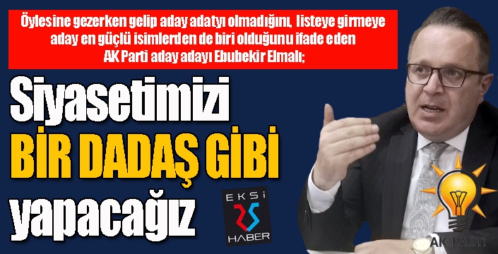 Elmalı: Siyaseti BİR DADAŞ GİBİ yapacağız