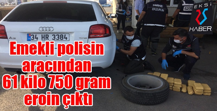 Emekli polisin aracından 61 kilo 750 gram eroin çıktı