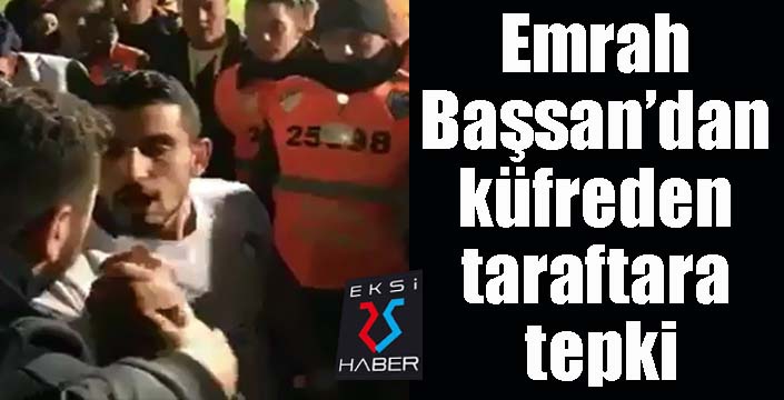 Emrah Başsan’dan küfreden taraftara tepki