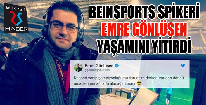 Emre Gönlüşen, hayatını kaybetti