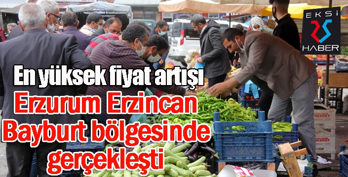 En yüksek fiyat artışı “Bayburt, Erzincan, Erzurum” bölgesinde gerçekleşti
