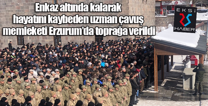 Enkaz altında kalarak hayatını kaybeden uzman çavuş memleketi Erzurum’da toprağa verildi