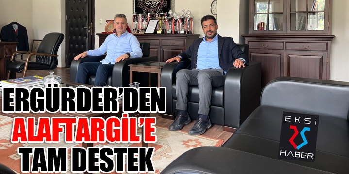 ERGÜRDER’DEN ALAFTARGİL’E TAM DESTEK