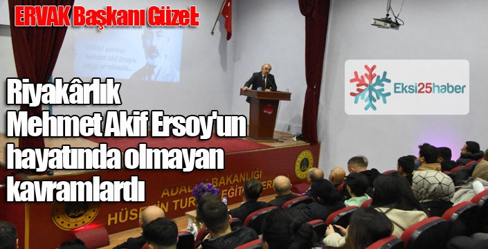 ERVAK Başkanı Güzel: “Riyakârlık, Mehmet Akif Ersoy'un hayatında olmayan kavramlardı”