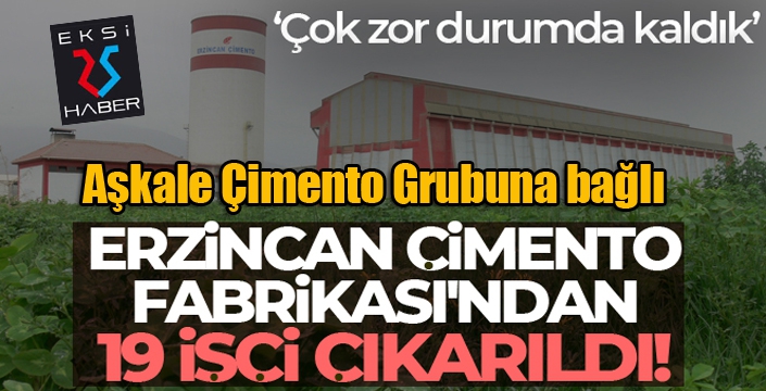 Erzincan Çimento Fabrikası'ndan 19 işçi çıkarıldı