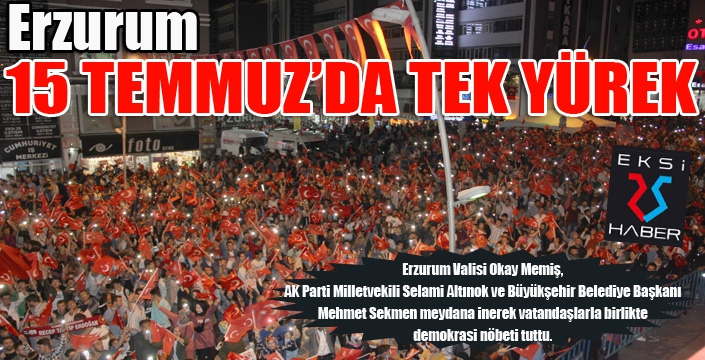  Erzurum 15 Temmuz’da tek yürek 