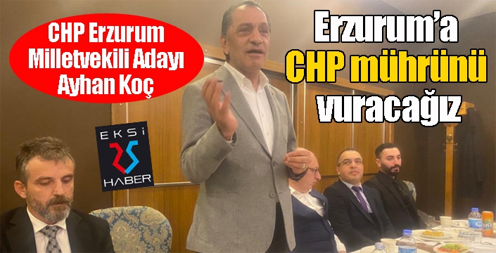 Erzurum’a CHP mührünü vuracağız