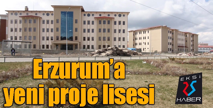  Erzurum’a yeni proje lisesi