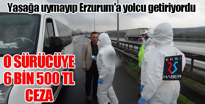 Erzurum’a yolcu taşıyan minibüs sürücüsüne ceza